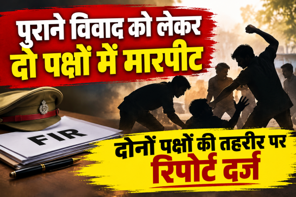 पुराने विवाद को लेकर दो पक्षों में हुई मारपीट, रिपोर्ट हुई दर्ज